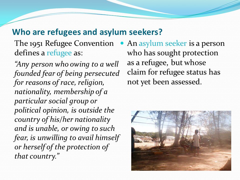 Presentation outline 1. Who are refugees and asylum seekers.