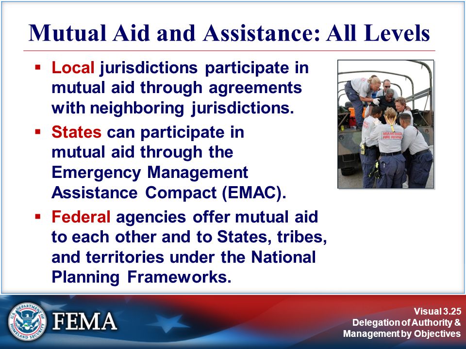 Visual 3.25 Delegation of Authority & Management by Objectives  Local jurisdictions participate in mutual aid through agreements with neighboring jurisdictions.