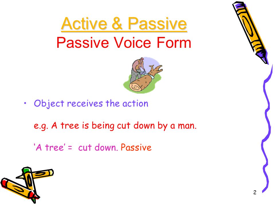1 Active & Passive Active & Passive Active Voice Form Subject of a sentence does the action e.g.