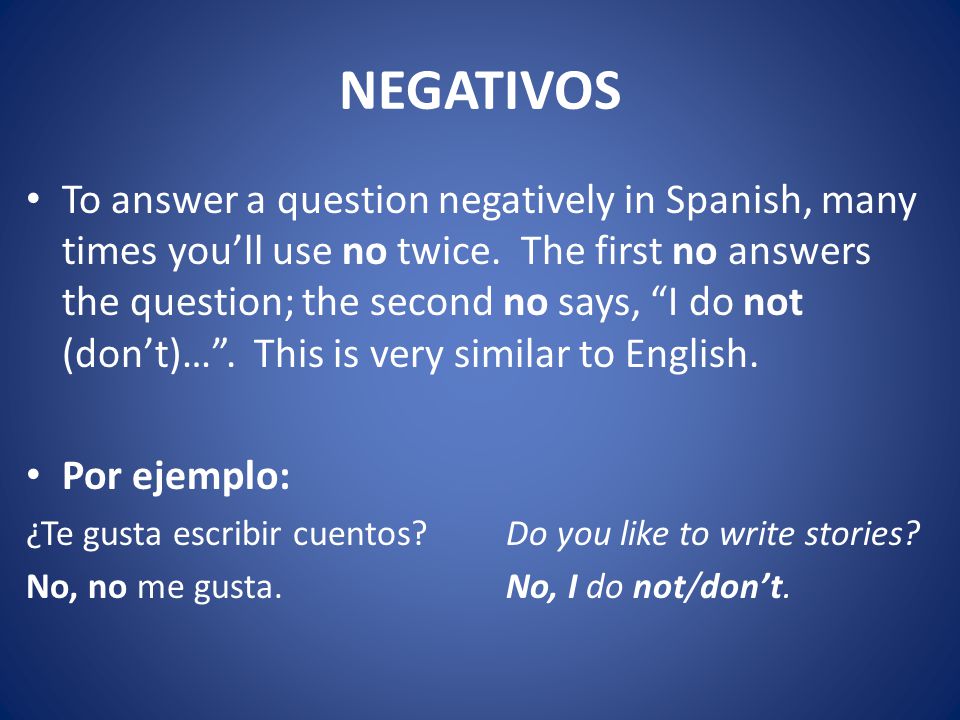 NEGATIVOS To answer a question negatively in Spanish, many times you’ll use no twice.