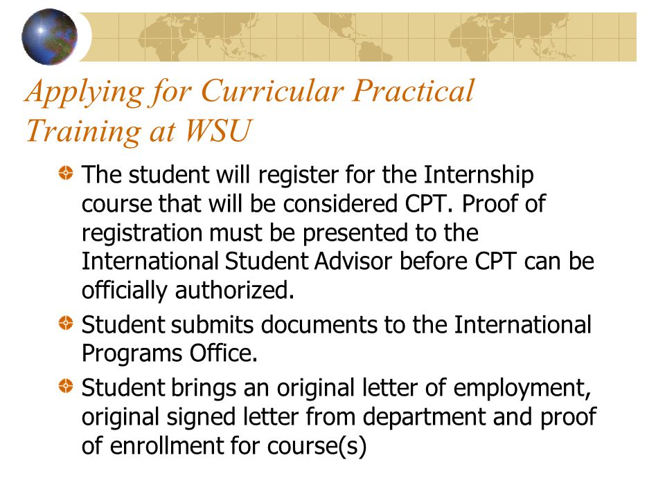 Applying for Curricular Practical Training at WSU The student will register for the Internship course that will be considered CPT.