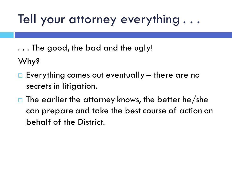 Tell your attorney everything The good, the bad and the ugly.
