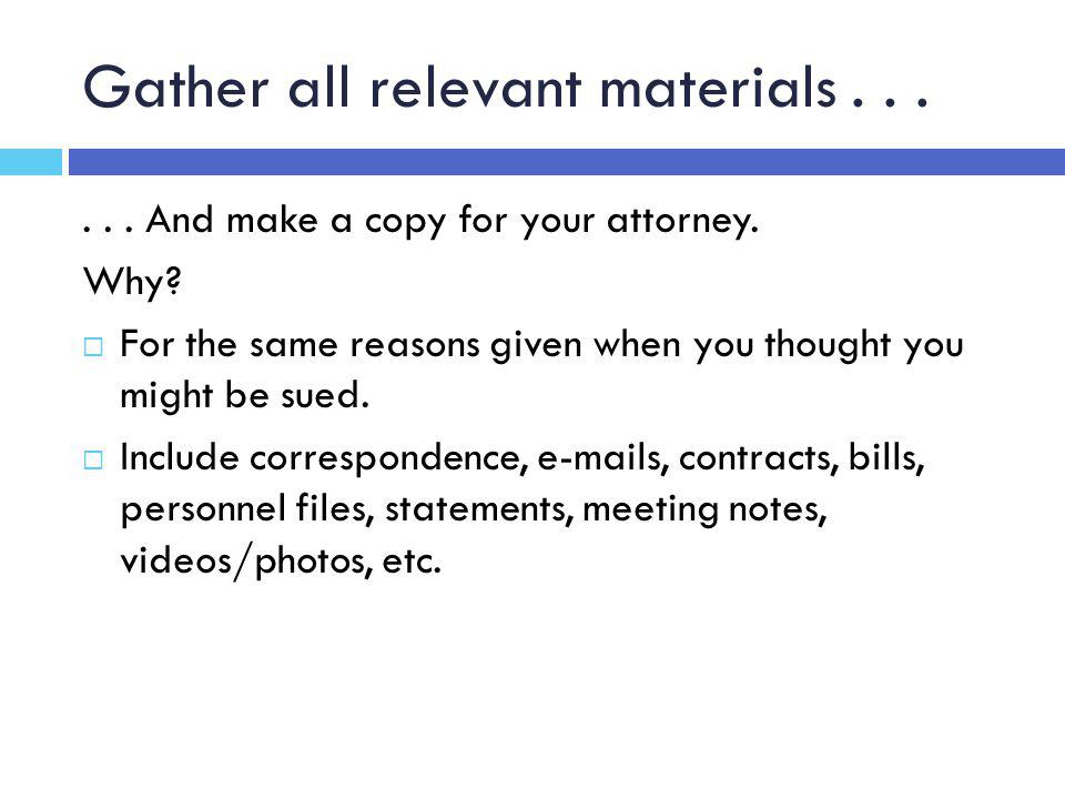 Gather all relevant materials And make a copy for your attorney.