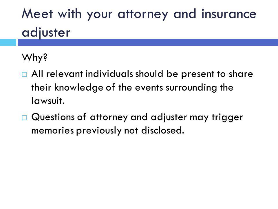 Meet with your attorney and insurance adjuster Why.