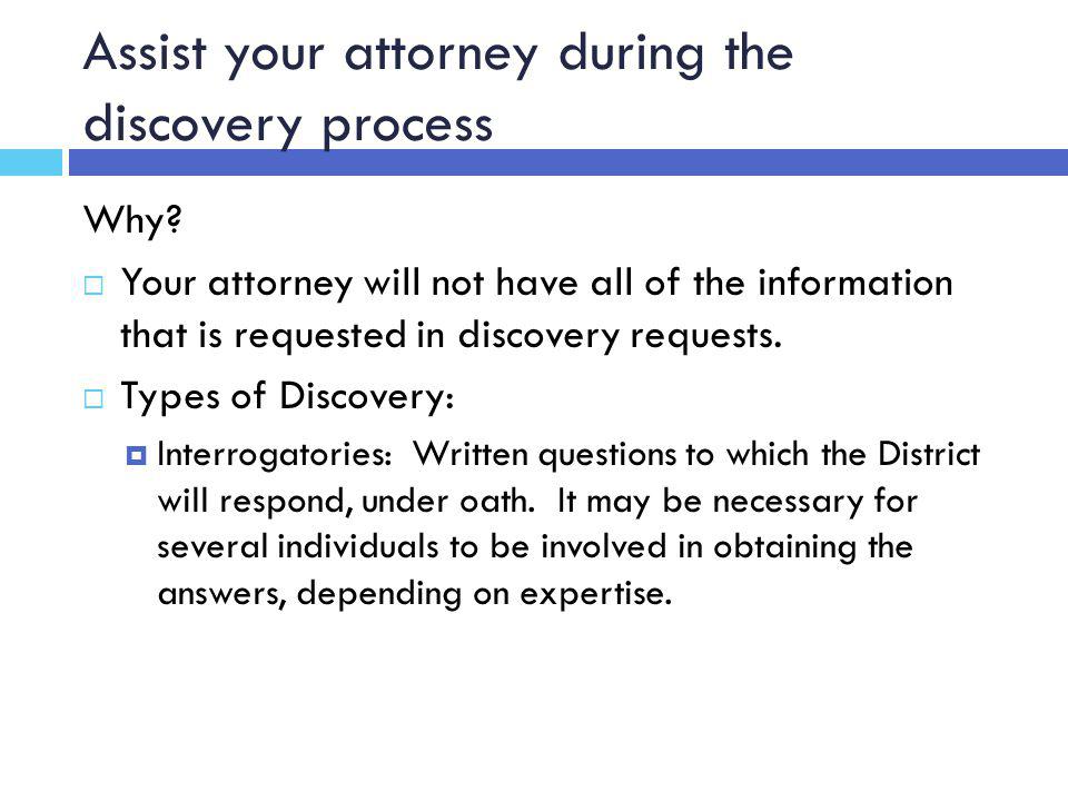 Assist your attorney during the discovery process Why.