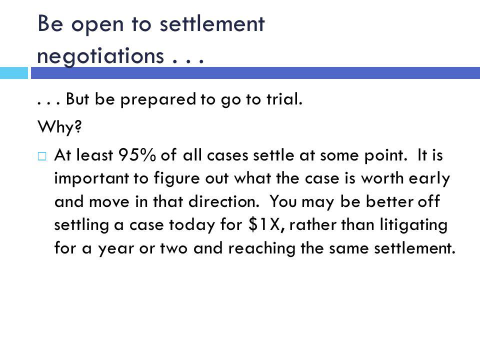 Be open to settlement negotiations But be prepared to go to trial.