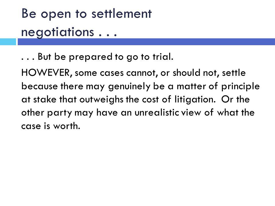 Be open to settlement negotiations But be prepared to go to trial.