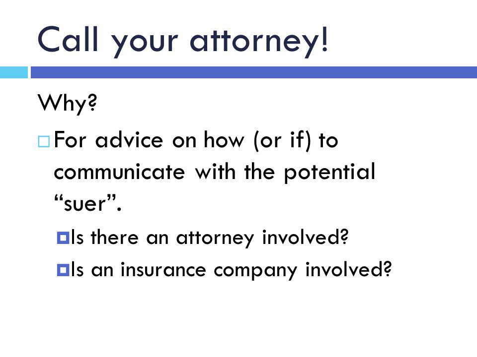 Call your attorney. Why.  For advice on how (or if) to communicate with the potential suer .