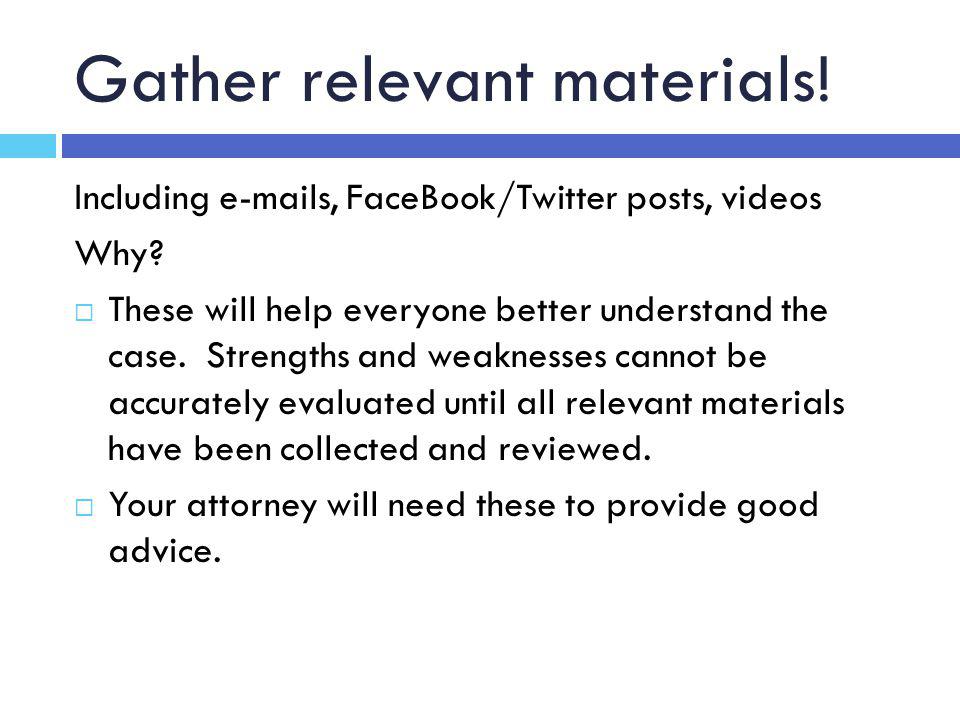 Gather relevant materials. Including  s, FaceBook/Twitter posts, videos Why.