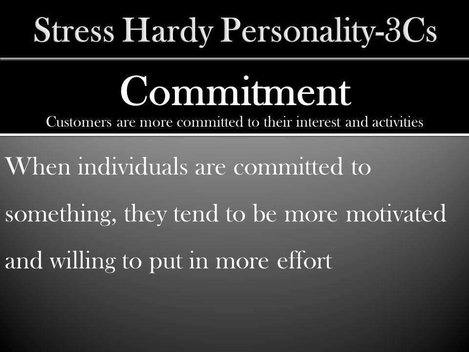 Commitment When individuals are committed to something, they tend to be more motivated and willing to put in more effort Customers are more committed to their interest and activities