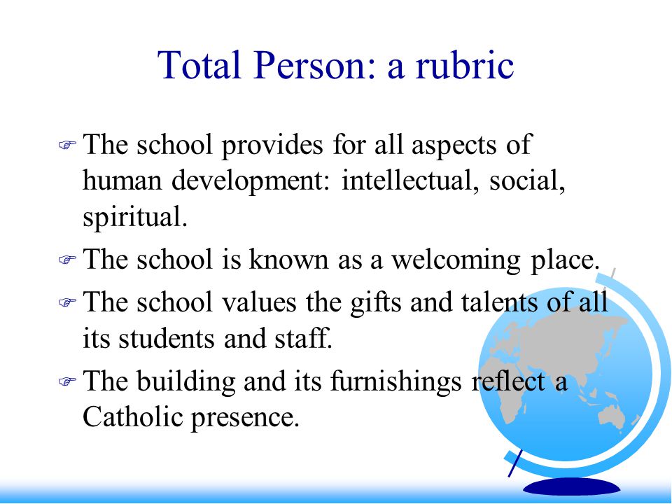 Total Person: a rubric  The school provides for all aspects of human development: intellectual, social, spiritual.