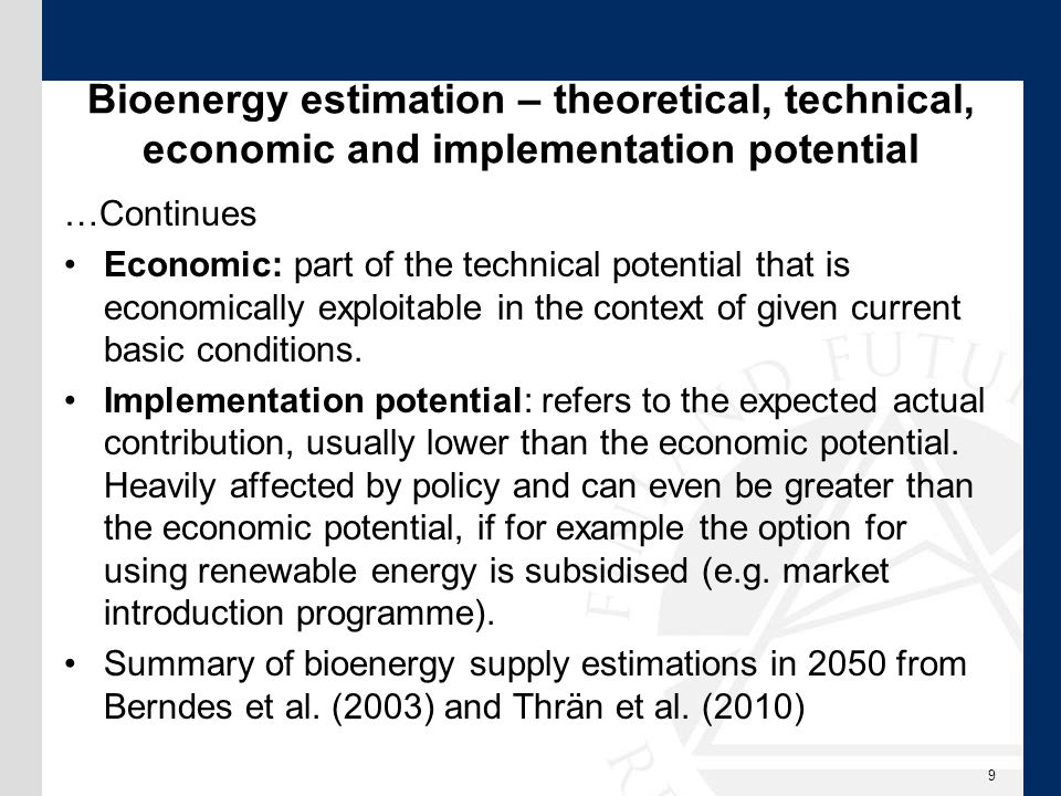 Bioenergy estimation – theoretical, technical, economic and implementation potential …Continues Economic: part of the technical potential that is economically exploitable in the context of given current basic conditions.