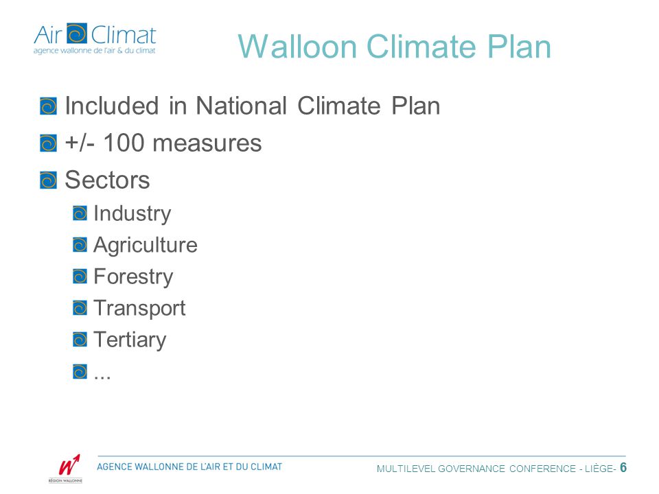 6 Walloon Climate Plan Included in National Climate Plan +/- 100 measures Sectors Industry Agriculture Forestry Transport Tertiary...