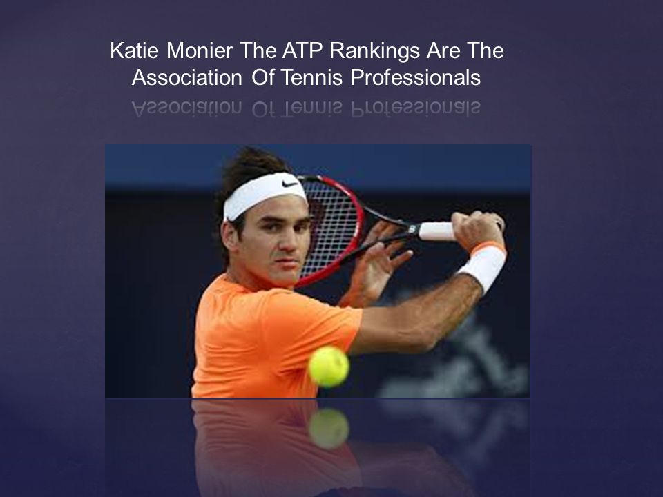Katie Monier Katie Monier The ATP Rankings are the Association of Tennis  Professionals' (ATP) justify based technique for deciding the rankings in  men's. - ppt download