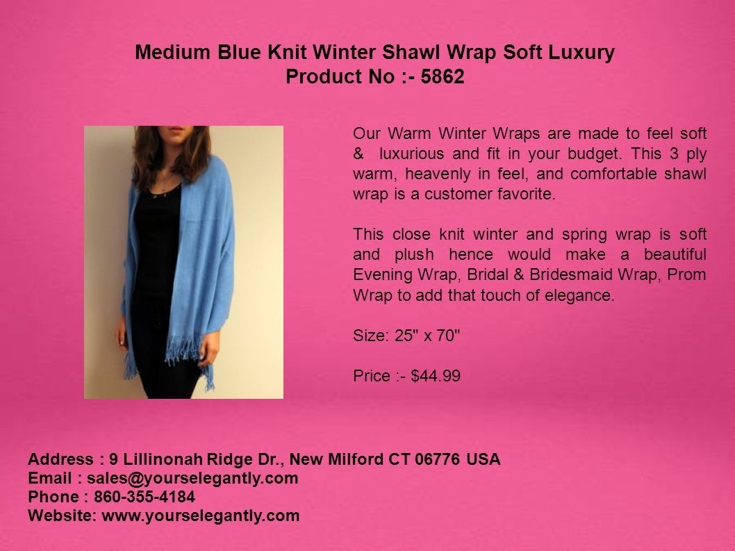 Address : 9 Lillinonah Ridge Dr., New Milford CT USA   Phone : Website:   Medium Blue Knit Winter Shawl Wrap Soft Luxury Product No : Our Warm Winter Wraps are made to feel soft & luxurious and fit in your budget.