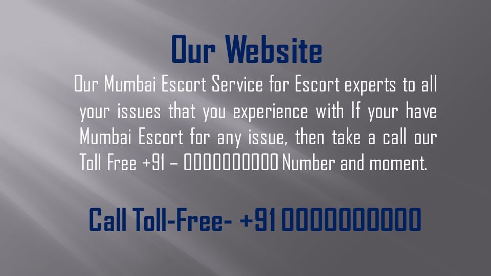 Our Website Our Mumbai Escort Service for Escort experts to all your issues that you experience with If your have Mumbai Escort for any issue, then take a call our Toll Free +91 – Number and moment.
