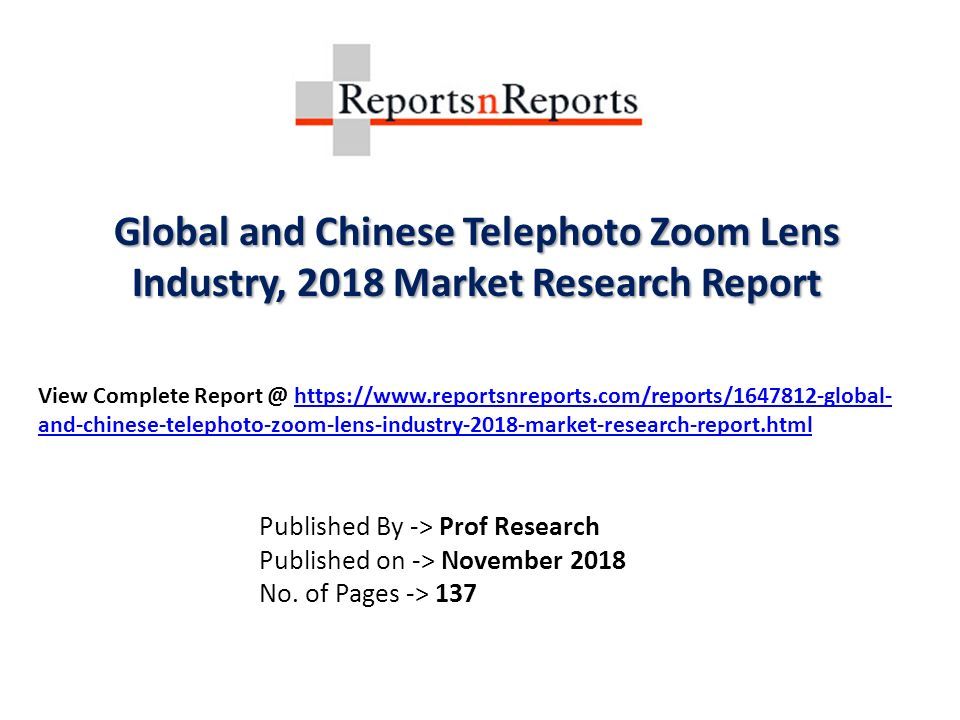 Global and Chinese Telephoto Zoom Lens Industry, 2018 Market Research Report View Complete   and-chinese-telephoto-zoom-lens-industry-2018-market-research-report.htmlhttps://  and-chinese-telephoto-zoom-lens-industry-2018-market-research-report.html Published By -> Prof Research Published on -> November 2018 No.