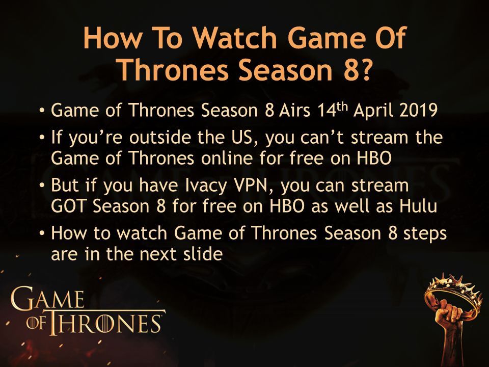 How To Watch Game Of Thrones Season 8 Game Of Thrones Season 8 Airs 14 Th April 19 If You Re Outside The Us You Can T Stream The Game Of Thrones Online Ppt Download How To Watch Game Of Thrones Season 8 Game Of Thrones Season 8 Airs 14 Th April 19 If You Re Outside The Us You Can T Stream The Game Of Thrones Online Ppt Download